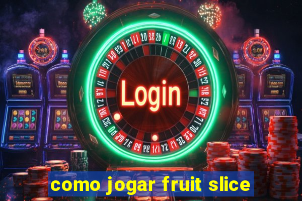 como jogar fruit slice